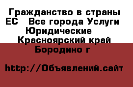 Гражданство в страны ЕС - Все города Услуги » Юридические   . Красноярский край,Бородино г.